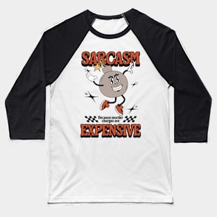 Sarcasm - Because Murder Charges Are Expensive Baseball T-Shirt